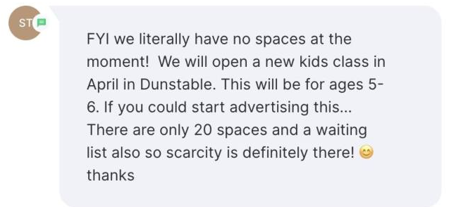 Screenshot of the message: FYI we literally have no spaces at the moment! We will open a new kids class in April in Dunstable. This will be for ages 5-6. If you could start advertising this...…