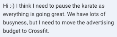 Screenshot of the message: Hi :-) I think I need to pause the karate as everything is going great. We have lots of busyness, but I need to move the advertising budget to Crossfit.