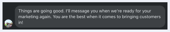 Screenshot of the message: Things are going good. I'll message you when we're ready for your marketing again.